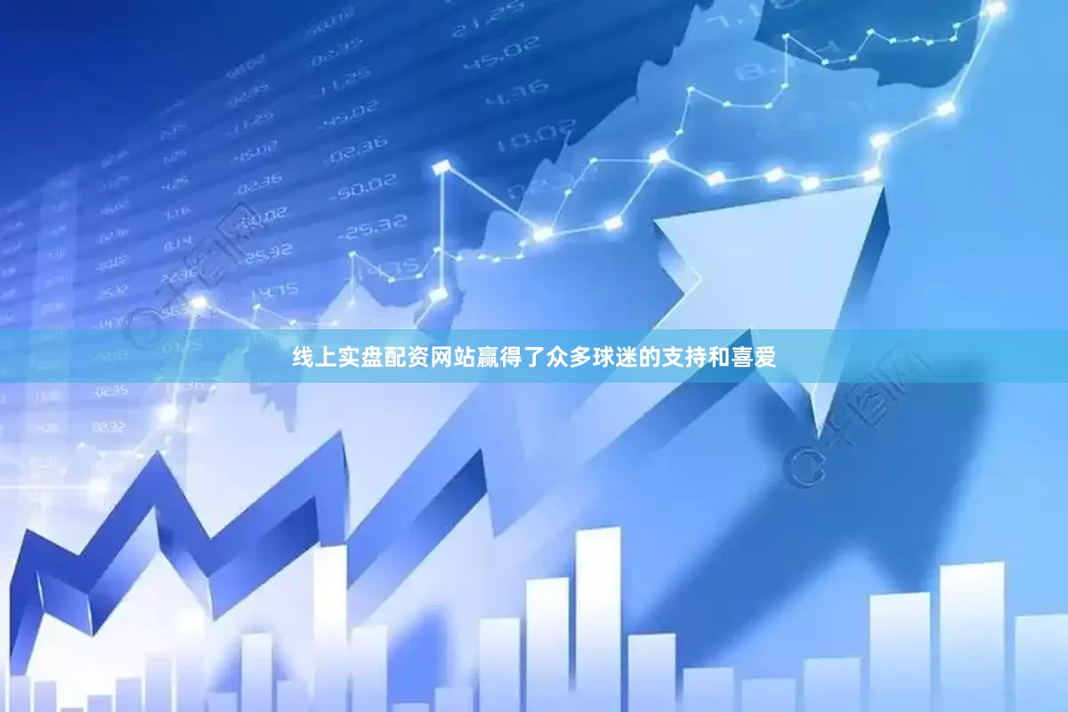 线上实盘配资网站赢得了众多球迷的支持和喜爱
