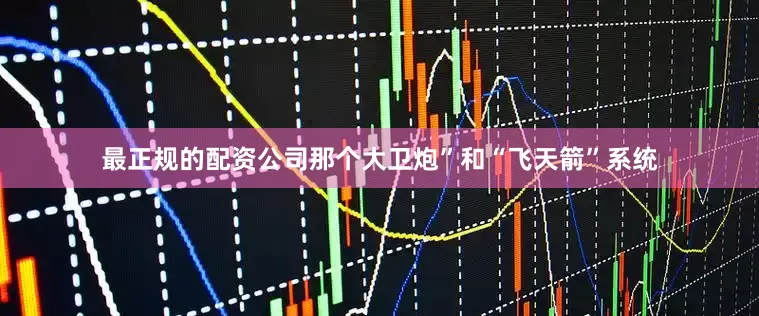 最正规的配资公司那个大卫炮”和“飞天箭”系统