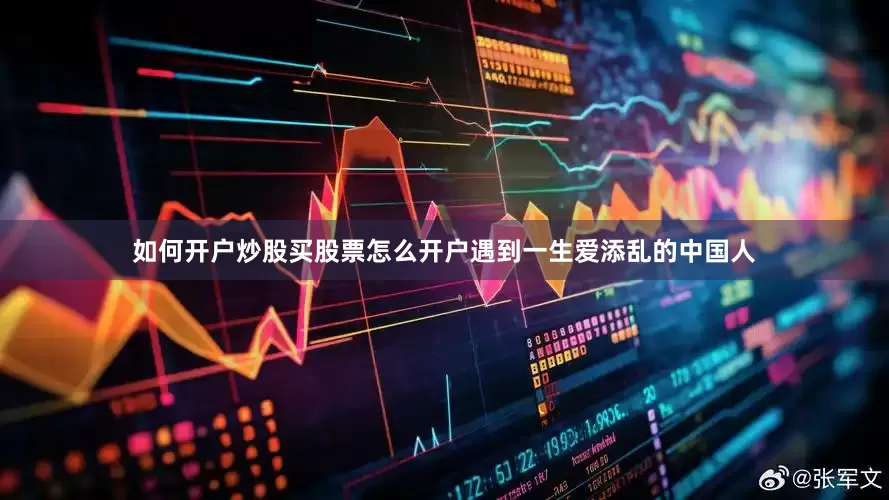 如何开户炒股买股票怎么开户遇到一生爱添乱的中国人