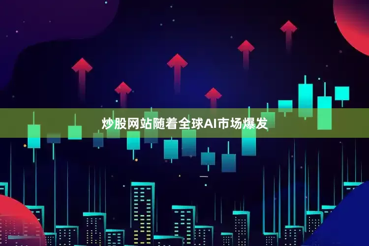 炒股网站随着全球AI市场爆发