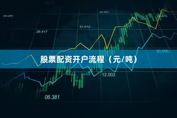 股票配资开户流程（元/吨）