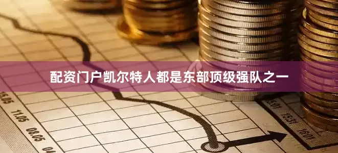 配资门户凯尔特人都是东部顶级强队之一